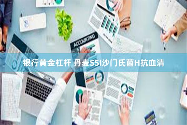 银行黄金杠杆 丹麦SSI沙门氏菌H抗血清