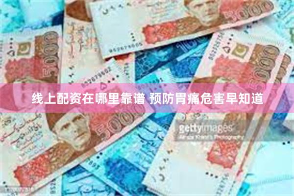 线上配资在哪里靠谱 预防胃痛危害早知道