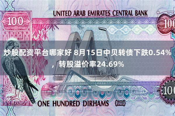 炒股配资平台哪家好 8月15日中贝转债下跌0.54%，转股溢价率24.69%