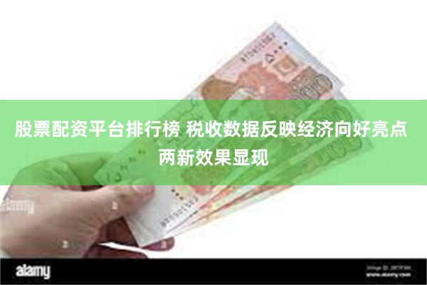 股票配资平台排行榜 税收数据反映经济向好亮点 两新效果显现