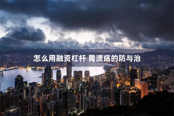 怎么用融资杠杆 胃溃疡的防与治