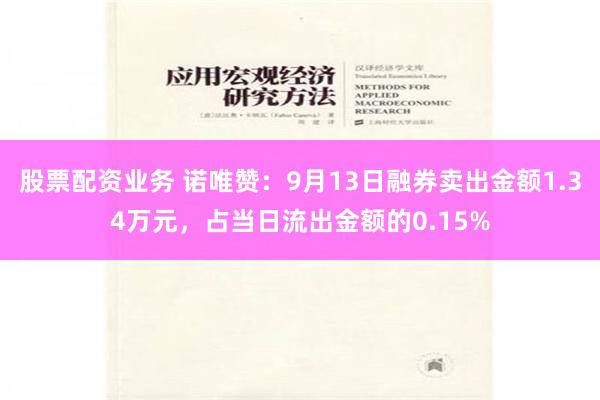 股票配资业务 诺唯赞：9月13日融券卖出金额1.34万元，占当日流出金额的0.15%