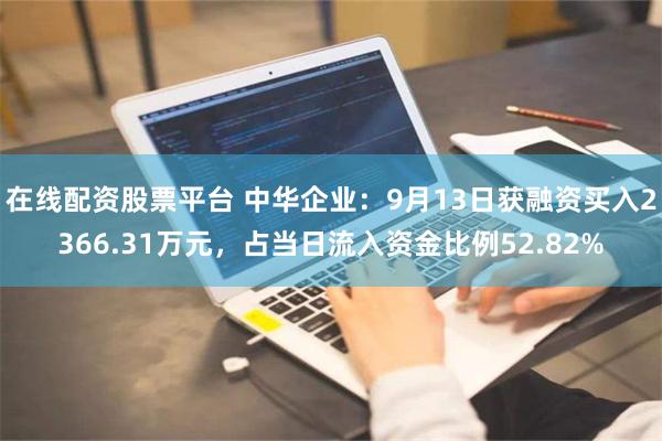 在线配资股票平台 中华企业：9月13日获融资买入2366.31万元，占当日流入资金比例52.82%