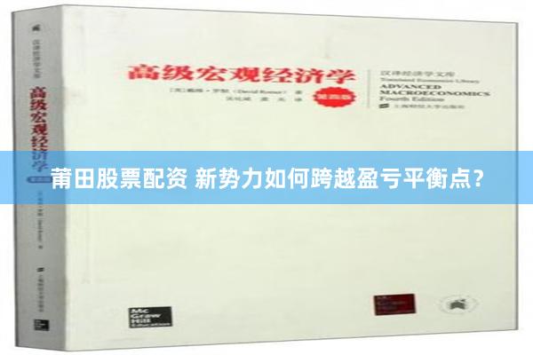 莆田股票配资 新势力如何跨越盈亏平衡点？