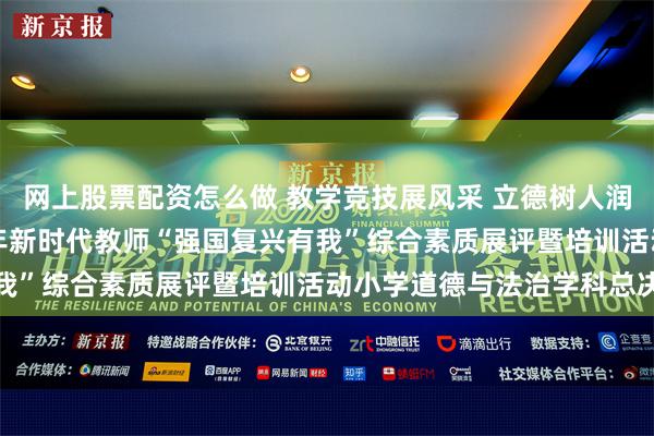 网上股票配资怎么做 教学竞技展风采 立德树人润无声 ——澄江市2024年新时代教师“强国复兴有我”综合素质展评暨培训活动小学道德与法治学科总决赛
