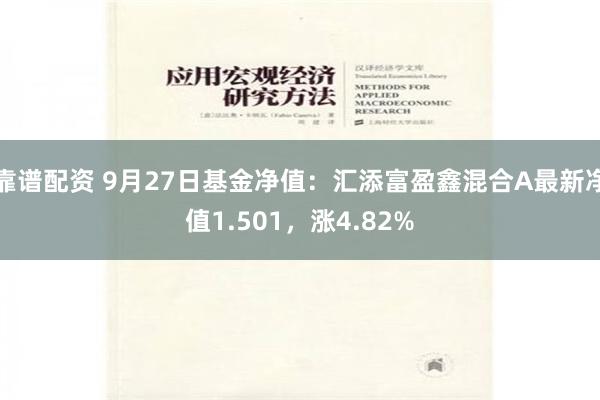 靠谱配资 9月27日基金净值：汇添富盈鑫混合A最新净值1.501，涨4.82%