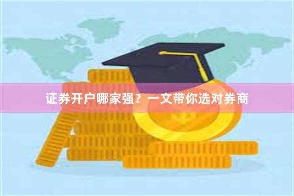 证券开户哪家强？一文带你选对券商