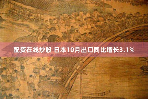 配资在线炒股 日本10月出口同比增长3.1%