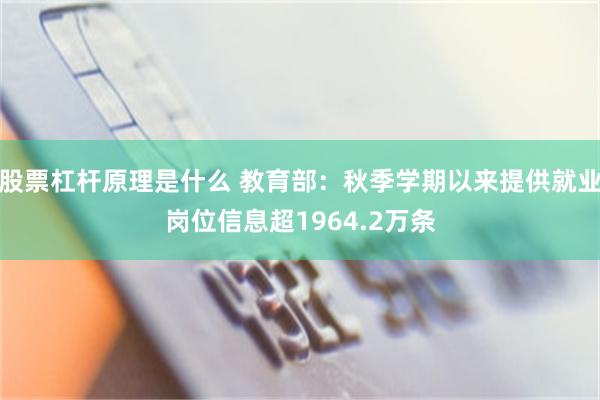 股票杠杆原理是什么 教育部：秋季学期以来提供就业岗位信息超1964.2万条