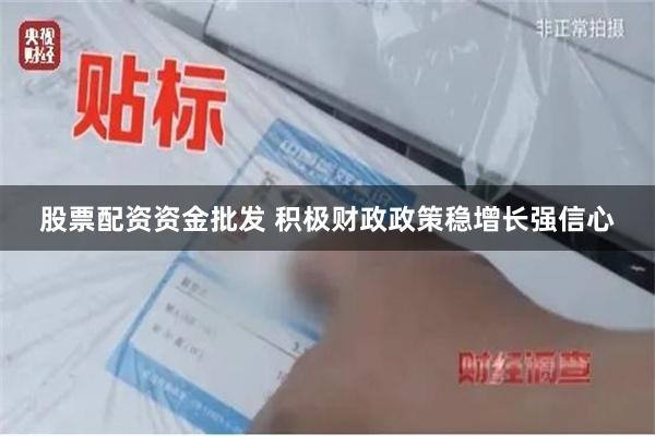 股票配资资金批发 积极财政政策稳增长强信心
