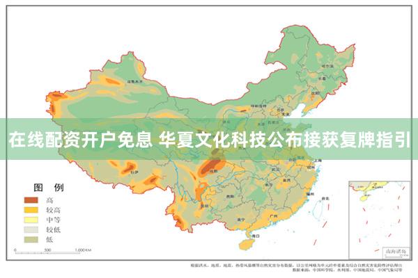 在线配资开户免息 华夏文化科技公布接获复牌指引
