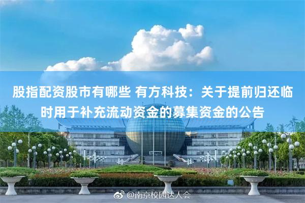 股指配资股市有哪些 有方科技：关于提前归还临时用于补充流动资金的募集资金的公告
