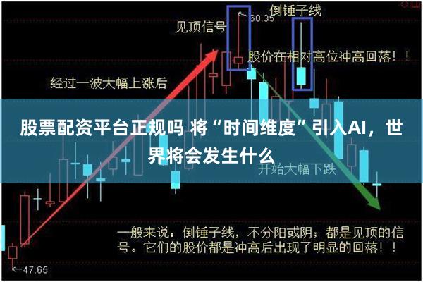 股票配资平台正规吗 将“时间维度”引入AI，世界将会发生什么